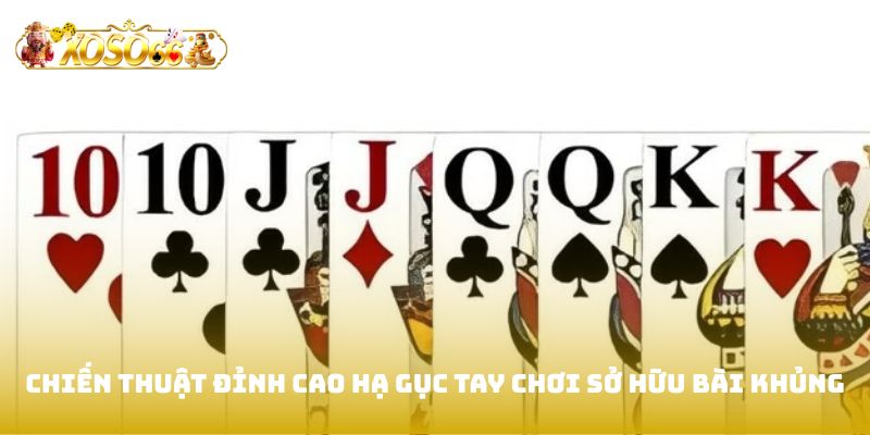 Chiến thuật đỉnh cao hạ gục tay chơi sở hữu bài khủng