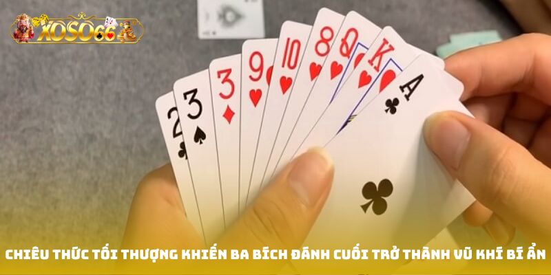 Chiêu thức tối thượng khiến ba bích đánh cuối trở thành vũ khí bí ẩn