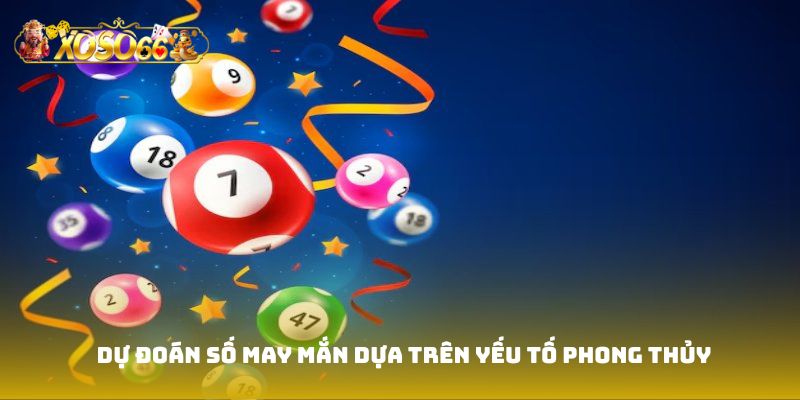 Dự đoán số may mắn dựa trên yếu tố phong thủy