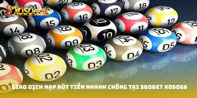 Giao dịch nạp rút tiền nhanh chóng tại Sbobet Xoso66