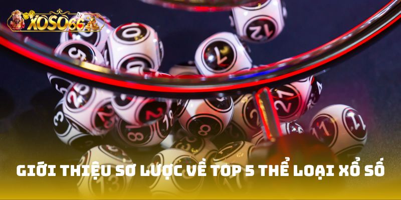 Giới thiệu sơ lược về top 5 thể loại xổ số