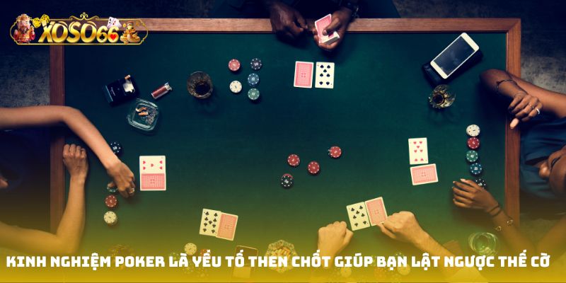 Kinh nghiệm Poker là yếu tố then chốt giúp bạn lật ngược thế cờ