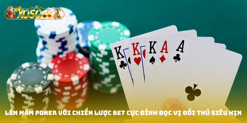 Lên mâm Poker với chiến lược bet cực đỉnh đọc vị đối thủ siêu hịn