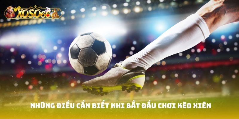 Những điều cần biết khi bắt đầu chơi kèo xiên