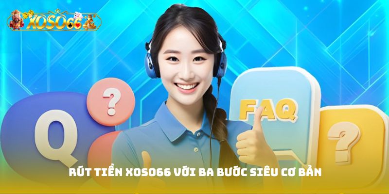 Rút tiền Xoso66 với ba bước siêu cơ bản