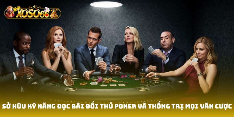 Sở hữu kỹ năng của cách đọc bài đối thủ Poker và thống trị mọi ván cược
