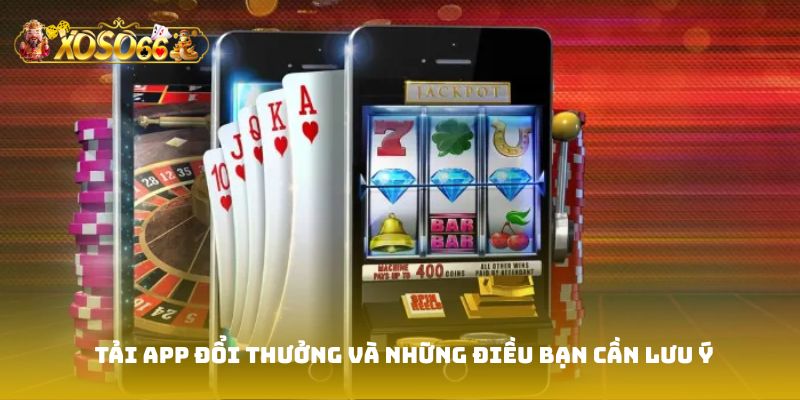 Tải app đổi thưởng và những điều bạn cần lưu ý