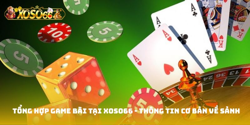 Tổng hợp game bài tại Xoso66 - Một số thông tin cơ bản về sảnh