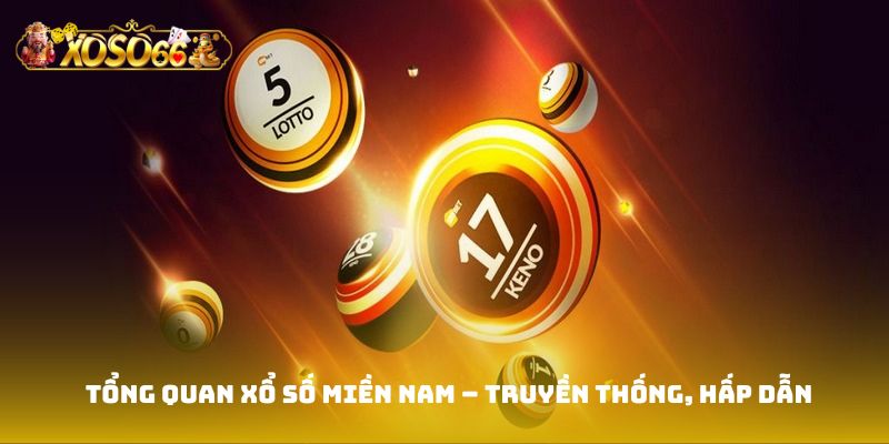 Tổng quan xổ số miền nam – truyền thống, hấp dẫn